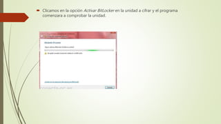 Clicamos en la opción Activar BitLocker en la unidad a cifrar y el programa
comenzara a comprobar la unidad.
 