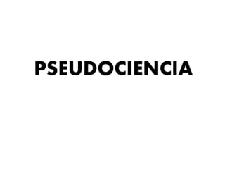 PSEUDOCIENCIA
 