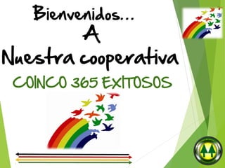 A
Nuestra cooperativa
COINCO 365 EXITOSOS
Bienvenidos…
 