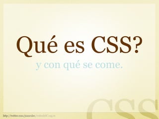 Qué es CSS?
 y con qué se come.
 