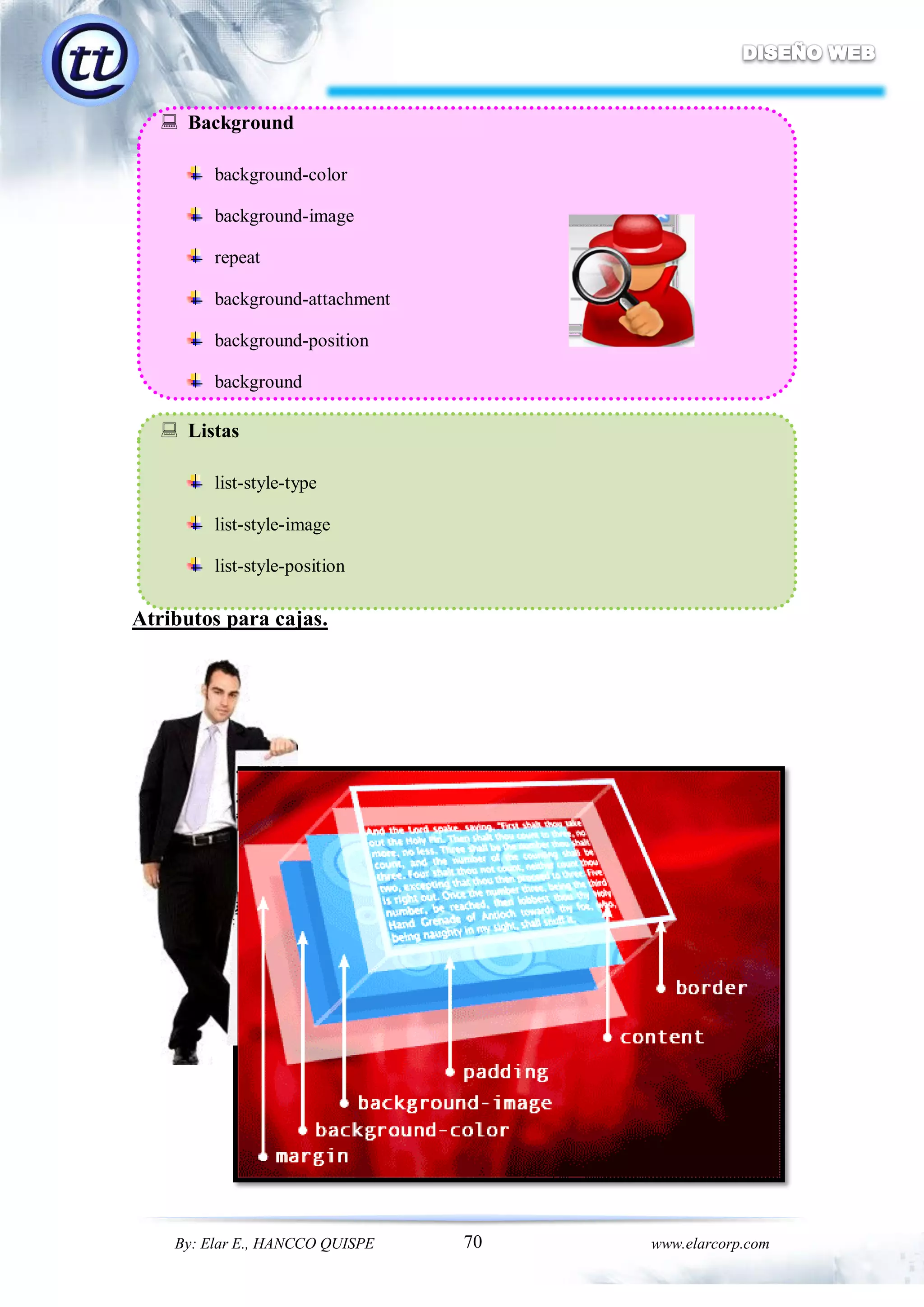 70By: Elar E., HANCCO QUISPE www.elarcorp.com
 Background
background-color
background-image
repeat
background-attachment
background-position
background
 Listas
list-style-type
list-style-image
list-style-position
Atributos para cajas.
 