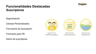 Segmentación
Campos Personalizados
Formularios de Suscripción
Formulario para FB
Admin de suscriptores
Funcionalidades Destacadas
Suscriptores
 