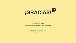 ¡GRACIAS!
Angie Vinueza
Country Manager EC en Doppler
avinueza@fromdoppler.com
in/angievinueza
 