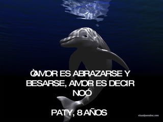 “ AMOR ES ABRAZARSE Y BESARSE, AMOR ES DECIR NO” PATY, 8 AÑOS  