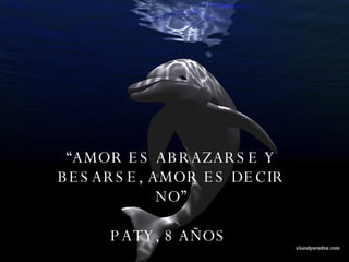“ AMOR ES ABRAZARSE Y BESARSE, AMOR ES DECIR NO” PATY, 8 AÑOS  