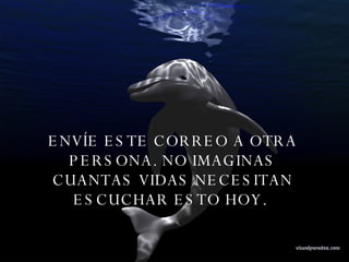 ENVÍE ESTE CORREO A OTRA PERSONA. NO IMAGINAS CUANTAS VIDAS NECESITAN ESCUCHAR ESTO HOY.  