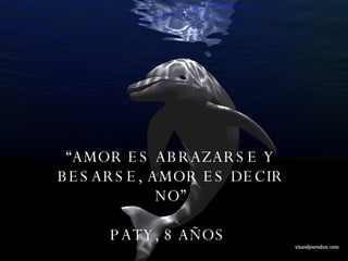 “ AMOR ES ABRAZARSE Y BESARSE, AMOR ES DECIR NO” PATY, 8 AÑOS  