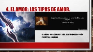 4. EL AMOR: LOS TIPOS DE AMOR.
EL AMOR A DIOS: CONSISTE EN EL SENTIMIENTO DE UNIÓN
ESPIRITUAL CON DIOS.
 