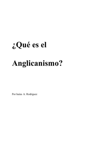 ¿Qué es el
Anglicanismo?
Por Isaías A. Rodríguez
 