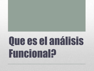 Que es el análisis
Funcional?

 