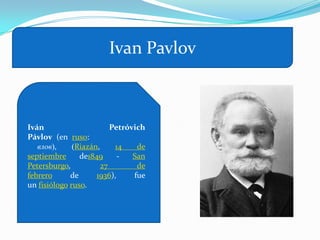 Ivan Pavlov



Iván                      Petróvich
Pávlov (en ruso:
   влов),     (Riazán,     14    de
septiembre      de1849      -   San
Petersburgo,           27        de
febrero      de      1936),     fue
un fisiólogo ruso.
 