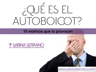 ¿QUé es el
autoboiCOt?
10 motivos que lo provocan
www.sabinaserrano.com
 