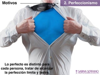 2. PerfeccionismoMotivos
Lo perfecto es distinto para
cada persona, tratar de alcanzar
la perfección limita y lastra.
 