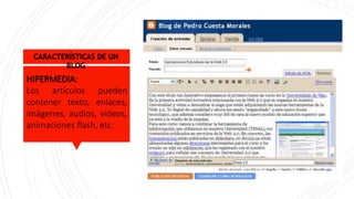 CARACTERÍSTICAS DE UN
BLOG
HIPERMEDIA:
Los artículos pueden
contener texto, enlaces,
imágenes, audios, vídeos,
animaciones flash, etc.
 