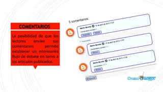 La posibilidad de que los
lectores envíen sus
comentarios permite
establecer un interesante
flujo de debate en torno a
los artículos publicados.
COMENTARIOS
 