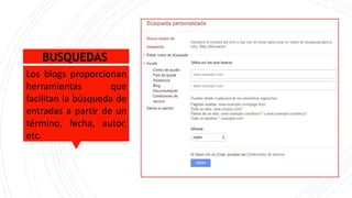 Los blogs proporcionan
herramientas que
facilitan la búsqueda de
entradas a partir de un
término, fecha, autor,
etc.
BUSQUEDAS
 