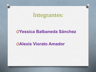 Integrantes:
OYessica Balbaneda Sánchez
OAlexis Viorato Amador
 