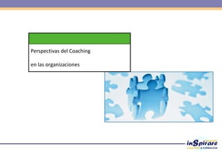 Perspectivas del Coaching
en las organizaciones
 
