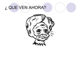 ¿ QUE VEN AHORA?
 