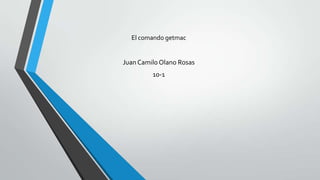 El comando getmac
Juan Camilo Olano Rosas
10-1
 