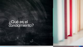Pedro Armijo
¿Qué es el
conocimiento?
3
 