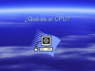 ¿Qué es el CPU? 