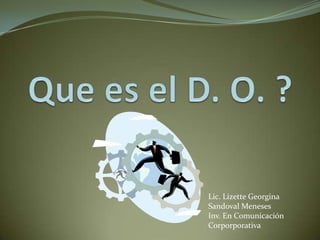 Que es el D. O. ?  Lic. Lizette Georgina Sandoval Meneses Inv. En Comunicación Corporporativa 
