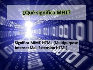 ¿Qué significa MHT?




Significa MIME HTML (Multipurpose
Internet Mail Extension HTML)
 