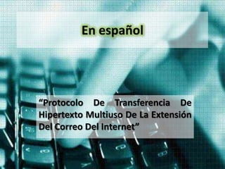 En español




“Protocolo De Transferencia De
Hipertexto Multiuso De La Extensión
Del Correo Del Internet”
 