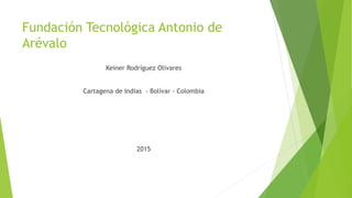 Fundación Tecnológica Antonio de
Arévalo
Keiner Rodríguez Olivares
Cartagena de Indias - Bolívar - Colombia
2015
 