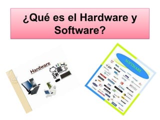 ¿Qué es el Hardware y 
Software? 
 