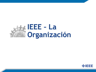 IEEE – La
Organización
 