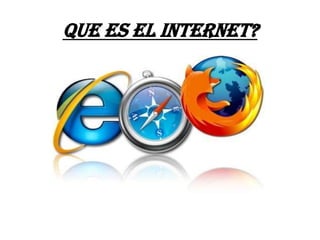 QUE ES EL INTERNET?
 