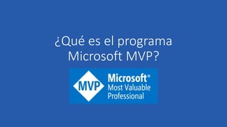 ¿Qué es el programa
Microsoft MVP?
 