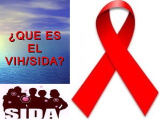 ¿QUE ES
    EL
VIH/SIDA?
 