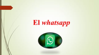 El whatsapp
 
