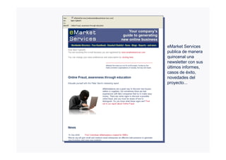 eMarket Services
publica de manera
quincenal una
newsletter con sus
últimos informes,
casos de éxito,
novedades del
proyecto...
 