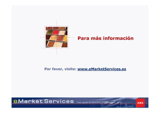 Para más información




Por favor, visite: www.eMarketServices.es
 
