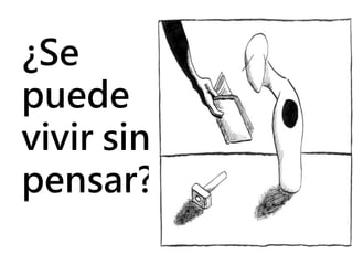 ¿Se 
puede 
vivir sin 
pensar? 
 