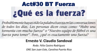 Ernesto V. Claudio Sandoval
Rvdo. Félix Castro Rodríguez
ORE San Juan Este, Carolina Puerto Rico
Act#30 BT Fuerza
 