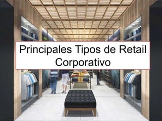 Principales Tipos de Retail
Corporativo
 