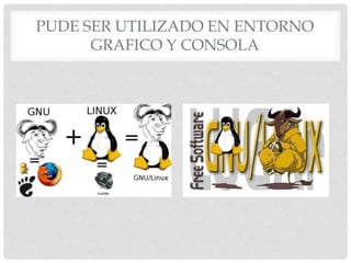 PUDE SER UTILIZADO EN ENTORNO
GRAFICO Y CONSOLA