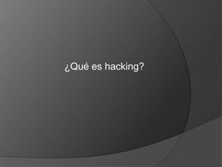 ¿Qué es hacking?

 