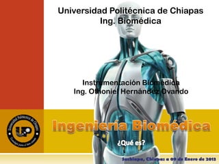 Universidad Politécnica de Chiapas
Ing. Biomédica
Instrumentación Biomédica
Ing. Othoniel Hernández Ovando
Suchiapa, Chiapas a 09 de Enero de 2013
 