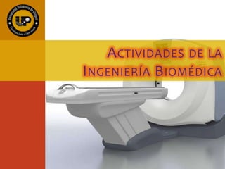 ACTIVIDADES DE LA
INGENIERÍA BIOMÉDICA
 