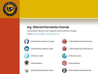 Ing. Othoniel Hernández Ovando
Universidad Politécnica de Chiapas || Tuxtla Gutiérrez, Chiapas
Email: hernandez@ib.upchiapas.edu.mx
/Othoniel.Hernandez.Ovando
/OthonielHernandezOvando
/Othoniel_Hdez
/Othonielhdez
/OthonielHernandezOvando
/+OthonielHernandezOvando
/+OthonielHernándezOvando2
/Othoniel_Hdez
/Othonielhdez
/OthonielHernandezOvando
 