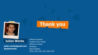 Software Engineer
Certified Scrum Master
Software Architect
Developer
Agile Facilitator
OCUP, CSM, CSD, CSP, CCNA, MCP
julian.werba@gmail.com
@julianwerba
Thank you
Julian Werba
 