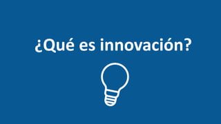 ¿Qué es innovación?
 