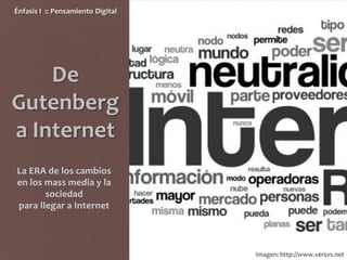 De
Gutenberg
a Internet
Énfasis I :: Pensamiento Digital
Imagen: http://www.versvs.net
La ERA de los cambios
en los mass media y la
sociedad
para llegar a Internet
 