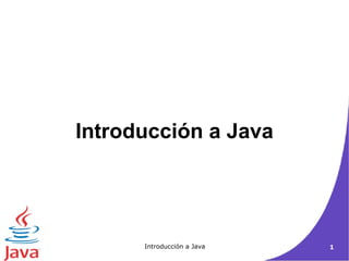 Introducción a Java 
Introducción a Java 1 
 